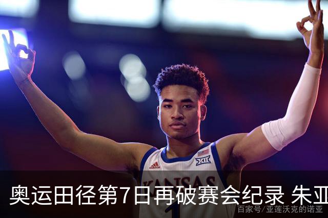 奥运田径第7日再破赛会纪录 朱亚明进三级跳决赛