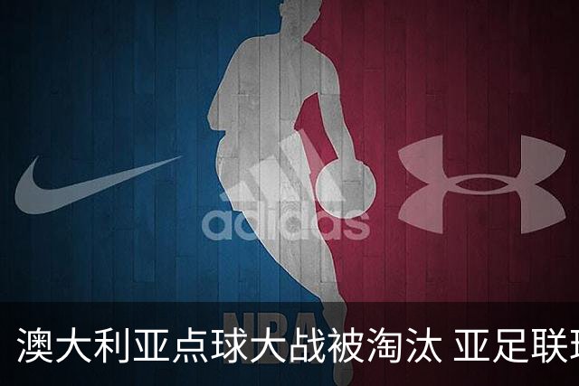 澳大利亚点球大战被淘汰 亚足联球队16强前全军覆没